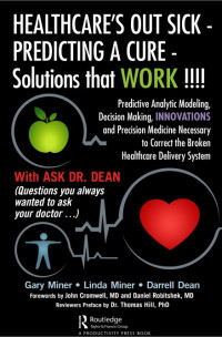 Healthcare's out sick - predicting a cure - solutions that work !!!!: Predictive analytic modeling, decision making, innovations and precision medicine necessary to correct the broken healthcare delivery system