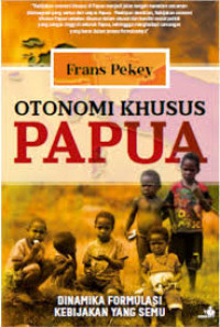 Image of otonomi khusus Papua: dinamika formulasi kebijakan yang semu