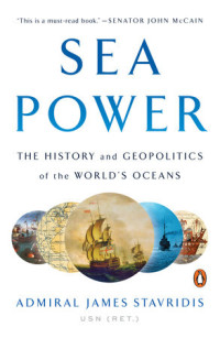 Sea Power the history and geopolitics of the world's oceans