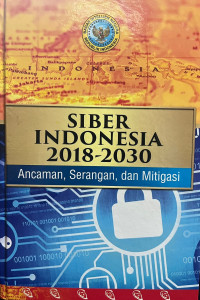 Image of Siber Indonesia 2018 - 2030 : ancaman, serangan, dan mitigasi
